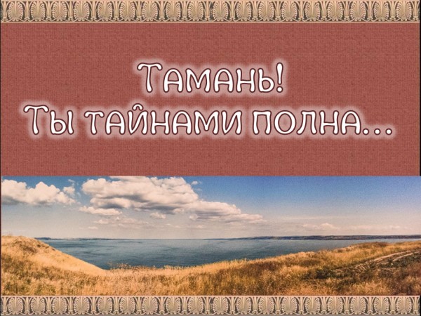 Тамань! Ты тайнами полна…