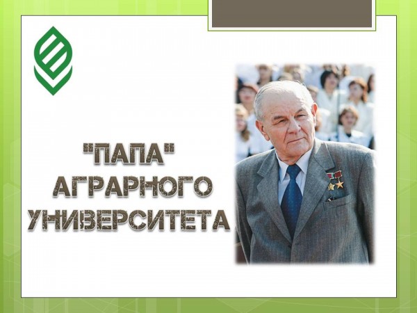 «ПАПА» АГРАРНОГО УНИВЕРСИТЕТА» (К 90-ЛЕТИЮ СО ДНЯ РОЖДЕНИЯ ИВАНА ТИМОФЕЕВИЧА ТРУБИЛИНА)