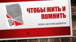 Чтобы жить и помнить  (в рамках проекта «Без срока давности»)